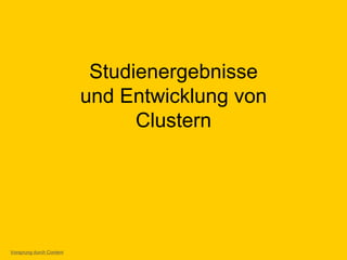 Studienergebnisse
und Entwicklung von
Clustern
Vorsprung durch Content
 