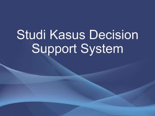 Studi Kasus Decision Support System 