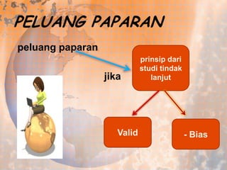 PELUANG PAPARAN
peluang paparan
jika

Valid

prinsip dari
studi tindak
lanjut

- Bias

 