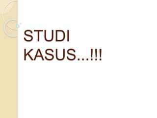 STUDI
KASUS...!!!
 