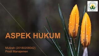 ASPEK HUKUM
Mutirah (20180208042)
Prodi Manajemen
 