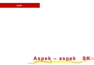 Aspek




        Aspek – aspek   SK
 