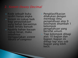 Angka kode pada buku terdiri dari huruf dan angkaContoh :H      Ilmu Sosial	HS  Ekonomi	HS.460   Manajemen 	HS.461   AkuntansiKlasifikasi besar ditandai dengan huruf, sedangkan klasifikasi dibawahnya dinyatakan dengan angkaDalam klasifikasi ini ilmu pengetahuan dibagi atas 20 golongan besar, yang simbolnya ditentukan dengan huruf. 