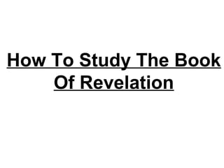 How To Study The Book
    Of Revelation
 
