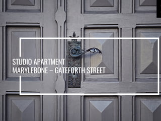 STUDIO APARTMENT
MARYLEBONE – GATEFORTH STREET
 