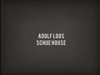 ADOLF LOOS
SCHUE HOUSE
 