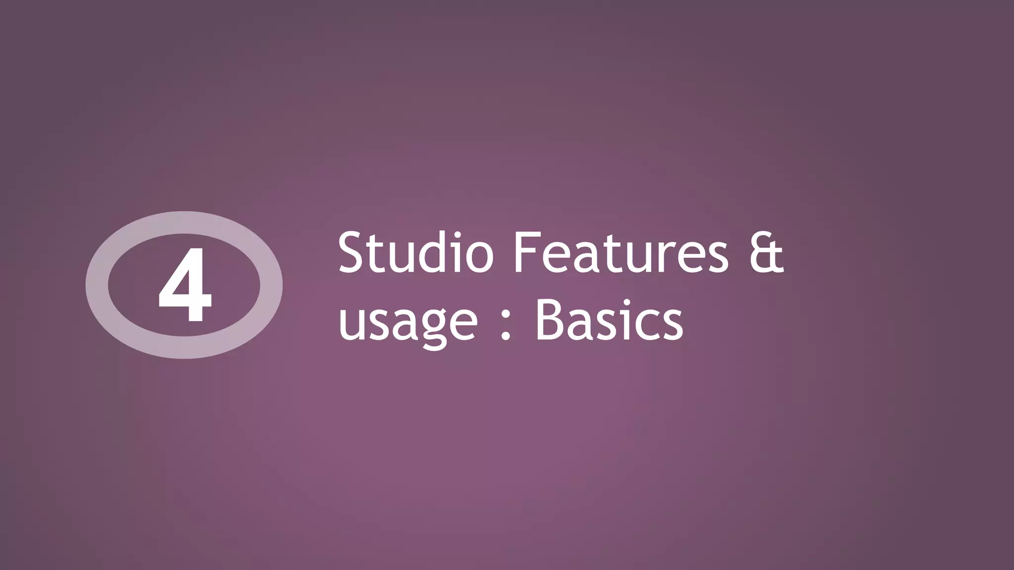 Studio Features &
usage : Basics4
 