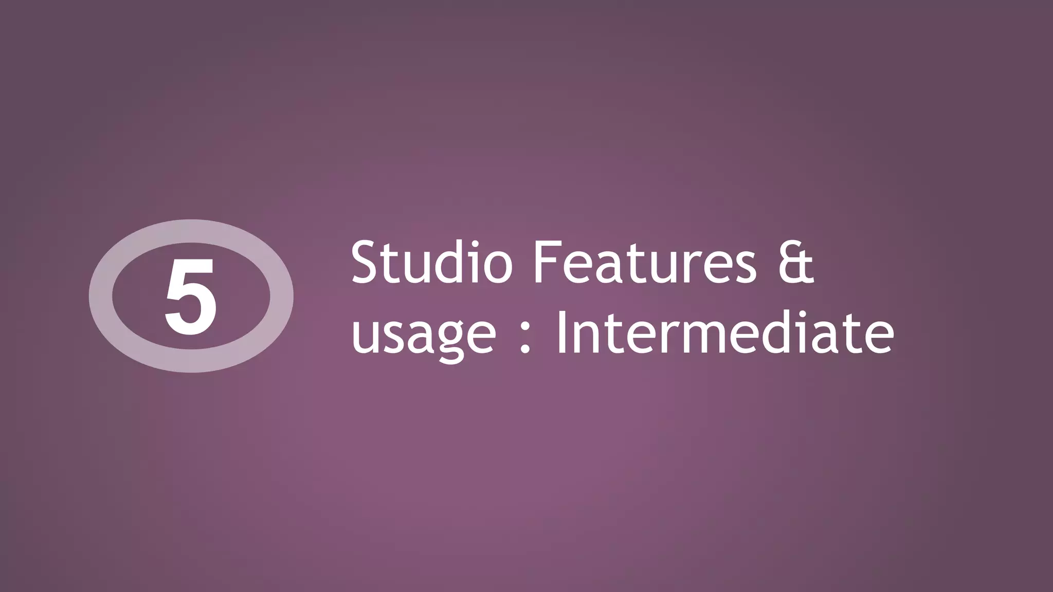 Studio Features &
usage : Intermediate5
 