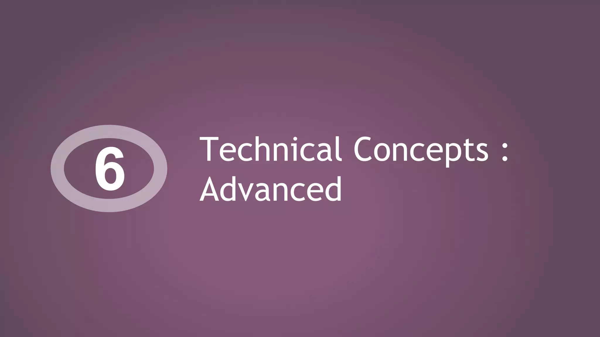 Technical Concepts :
Advanced6
 
