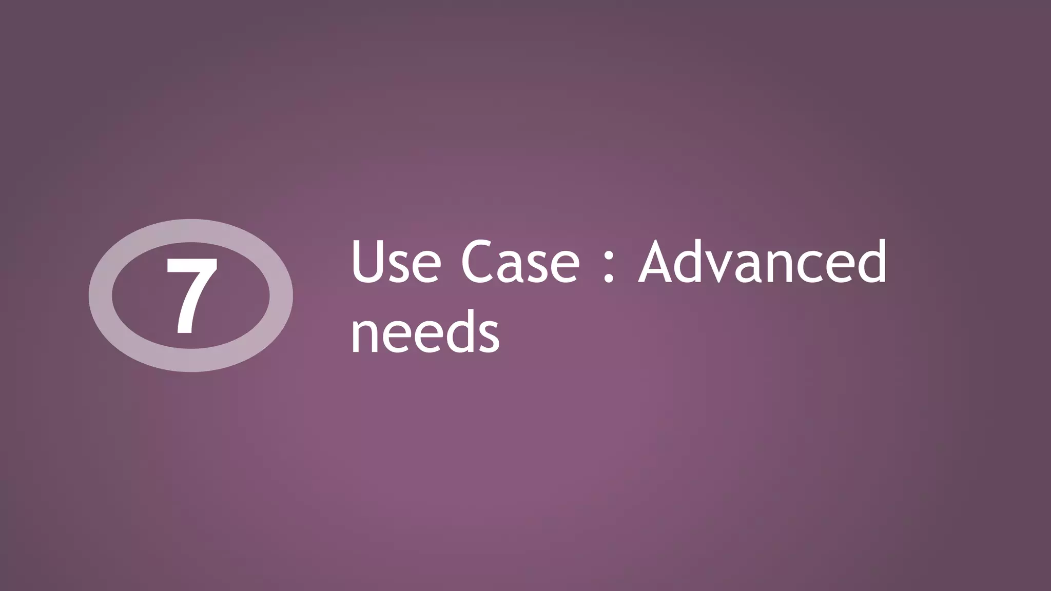 Use Case : Advanced
needs7
 
