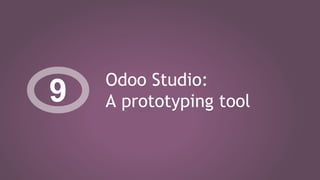 Odoo Studio:
A prototyping tool9
 