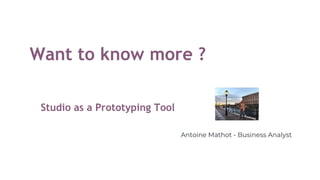 Want to know more ?
Studio as a Prototyping Tool
Antoine Mathot - Business Analyst
 