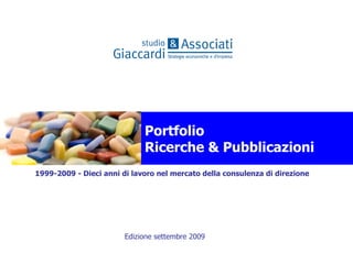 Edizione settembre 2009 Portfolio  Ricerche & Pubblicazioni 1999-2009 - Dieci anni di lavoro nel mercato della consulenza di direzione 