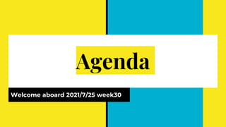 Agenda
Welcome aboard 2021/7/25 week30
 