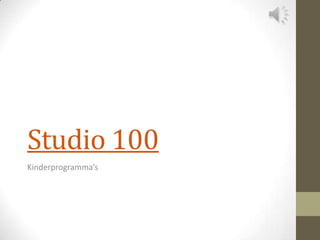 Studio 100
Kinderprogramma’s
 
