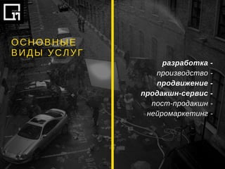 разработка -
производство -
продвижение -
продакшн-сервис -
пост-продакшн -
нейромаркетинг -
ОСНОВНЫЕ
ВИДЫ УСЛУГ
 