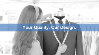 11
Your Quality. Our Design.
 