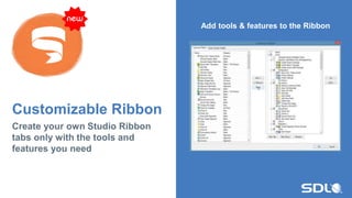 Customizable Ribbon
Create your own Studio Ribbon
tabs only with the tools and
features you need
Add tools & features to the Ribbon
 