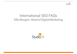 International SEO FAQs
Ellie Morgan-Head of DigitalMarketing
 