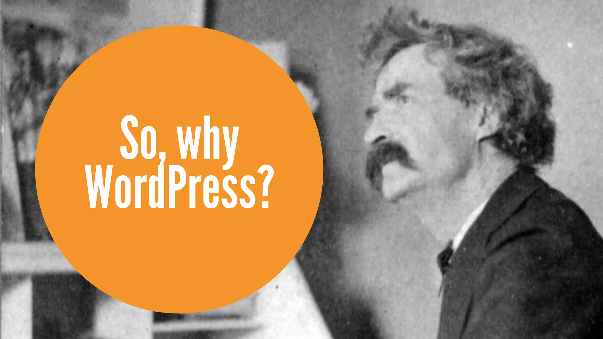 So, why
WordPress?
 
