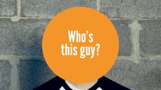 Who’s
this guy?
 
