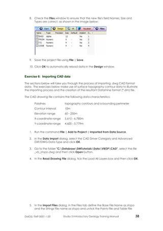 DMDSL-TMP-0001-1.00 Studio 3 Introductory Geology Training Manual 39
generation tick-boxes, in the Import Fields tab defin...
