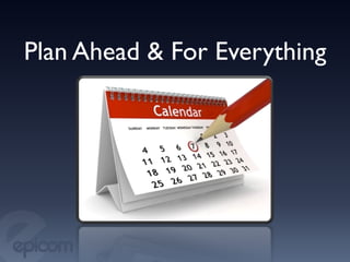 Plan Ahead  For Everything	

 