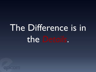 The Difference is in
    the Details.	

 