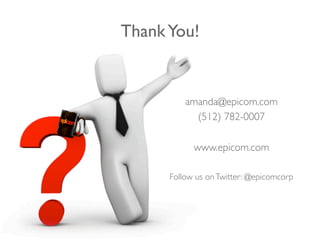 Thank You!	



               amanda@epicom.com	

                 (512) 782-0007	

                        	

                www.epicom.com	

                        	

           Follow us on Twitter: @epicomcorp	

     	

     	

 
