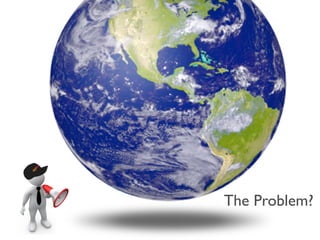 The Problem?	

 