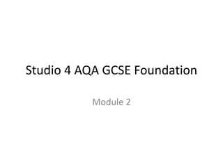 Studio 4 AQA GCSE Foundation
Module 2
 