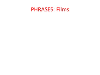 PHRASES: Films
 