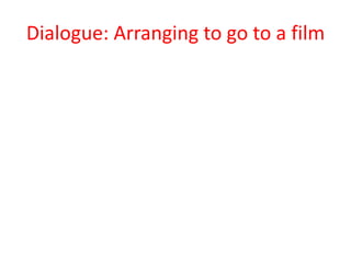 Dialogue: Arranging to go to a film
 