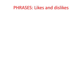 PHRASES: Likes and dislikes
 