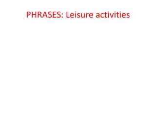 PHRASES: Leisure activities
 