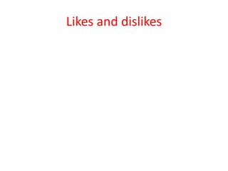 Likes and dislikes
 