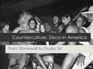 Counterculture: Disco in America
From Stonewall to Studio 54
 