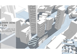 SHADOW CASTING
AT 5PM
The site is shaded when the
sun is blocked by the Citibank
tower and Menara Binjai.
 