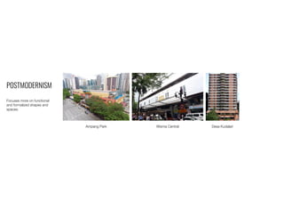POSTMODERNISM
Focuses more on functional
and formalized shapes and
spaces.
Ampang Park Desa KudalariWisma Central
 