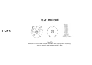 ELEMENTS
MENARA TABUNG HAJI
SYMMETRY
Symmetrical balance in both horizontal and vertical plane. Concept used are simplicity,
discipline and unity, which are emphasized in Islam.
 
