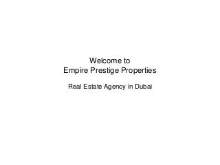 Welcome to 
Empire Prestige Properties 
Real Estate Agency in Dubai 
 