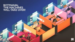 BOTMANIA;
THE MACHINES
WILLTAKE OVER!
 