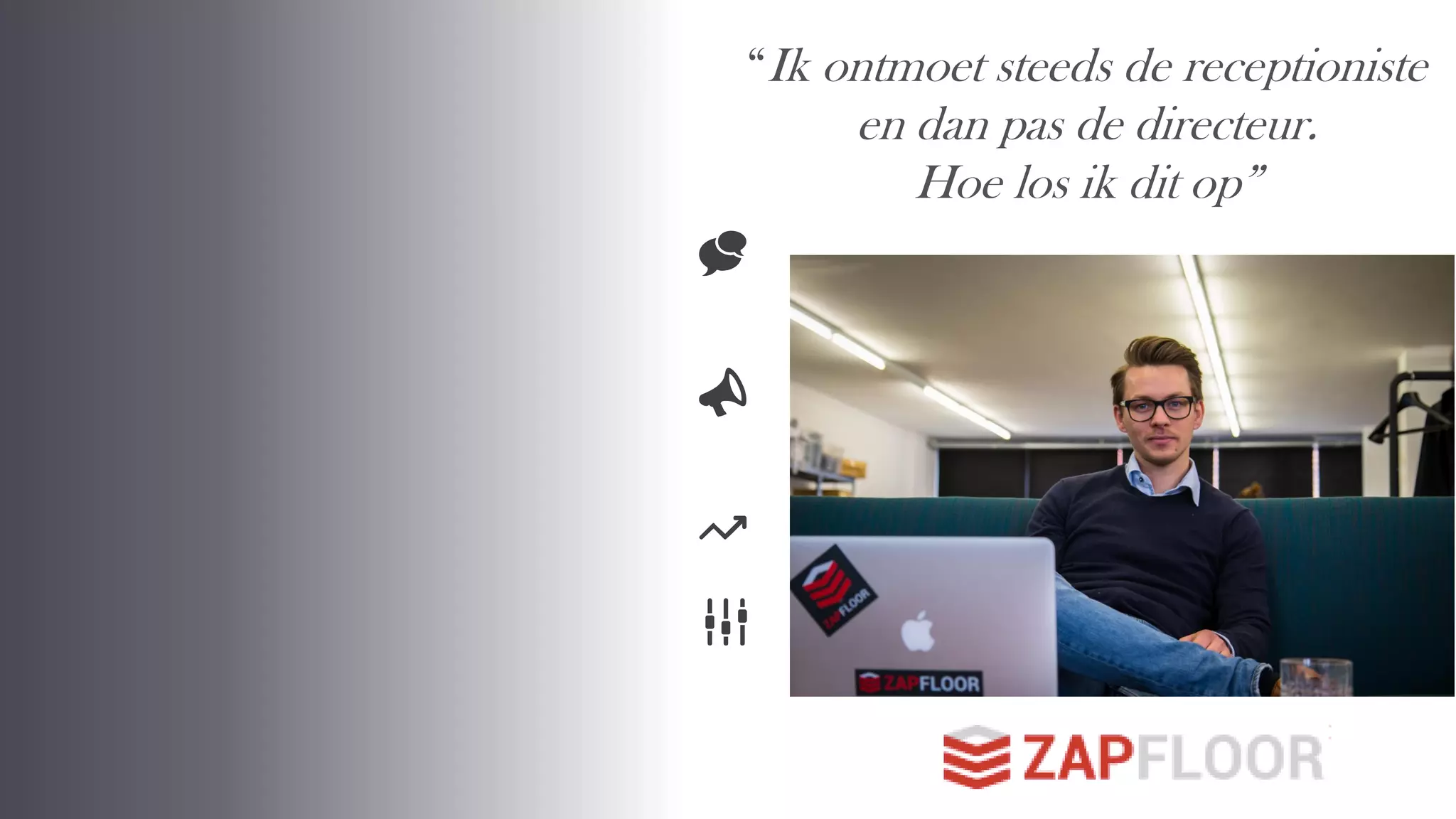 “Ik ontmoet steeds de receptioniste
en dan pas de directeur.
Hoe los ik dit op”
 