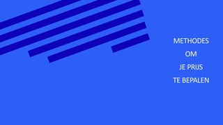 METHODES
OM
JE PRIJS
TE BEPALEN
 