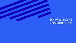 EEN PRIJSSTIJGING
COMMUNICEREN
 