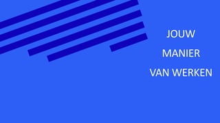 JOUW
MANIER
VAN WERKEN
 
