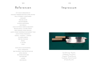 VII                                                VII


           Refe re n ze n                                            Impressum
              M T V M U S I K AWA R D B E R L I N

HOCHZEIT BARBARA BECKER & ARNE QUINZE

          P H I L L I P M O R R I S | AVA N T G A R D E

                         CARHARRT

                      TRUE RELIGION

                     M O LT O N B R O W N

                 VIVE SCO APOTHEKEN

                        DMY BERLIN

     L O U I S V U I T T O N & VA N E S S A B E E C R O F T

         DE SIGN HOTELS „FUTURE FORUM“

          BOSS ORANGE STORE OPENING

L U C K Y S T R I K E T E M P O R A R Y R E S TA U R A N T T O U R

             LUCKY STRIKE STOCKHOLM

           DUNHILL „E SSENCE“ | LONDON
                    V I L L E R OY & B O C H

                    F R E I TA G TA S C H E N

                            DIESEL

                          S. OLIVER

                             PUMA



            HOTELERIE & GASTRONOMIE :

                   HOTEL MIRAMONTE

       B A R TA U S E N D | C A N T I N A K O C H C L U B

                      HOTEL REGINA                                    Text & Konzept Telse Bus
                 RUHLAND & RUHLAND                                    Grafikdesign Pascal Kress
                       MUTTERLAND                                    Fotografie Michael Bennett
                           A.MORA                                    Foodstyling Richard Uschold
                        KOCHSALON                                        © Studio Bus 2012
 
