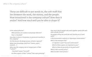 STUDIO D FINAL100 QUESTIONS FOR THE YOUNG CREATIVE
These are difficult to put words to, the soft stuff that
lies between the work, the money, and the people.
How intentional is the company culture? How does it
evolve? And how much will you be able to shape it?
What is the company culture?

Is the culture reﬂective? 

What practices are in place to encourage reﬂection? 

How is it handled?

How does a culture or forgiveness or permission manifest in
this company?

Are the tensions the design process utilised or ignored?

Where does knowledge come from? (teams, expert,
research, ...)

What does the company tout as integral parts of their
“culture?”

-Free food? Games? Fun stuﬀ?

Are there aspects of their “culture” that seem gimmicky?

How much time do people who work together spend with each
other outside of work?

Are people rolling into work late and checking out of work
early?

Is the environment conducive to impromptu conversations? 

What is the workspace like? 

Is it dynamic? quiet? focussed? professional? 

Which of these aspects are important to you?

Which of these do you prefer to do good work?

What is their vacation policy?

What are their travel policies?
 