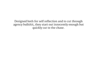 Designed both for self reflection and to cut through
hiring-process gloss, they start out innocently enough
but quickly cut to the chase.

 