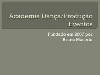 Fundado em 2007 por
Bruno Macedo
 